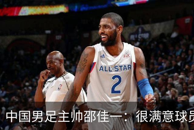 中国男足主帅邵佳一：很满意球员们的表现